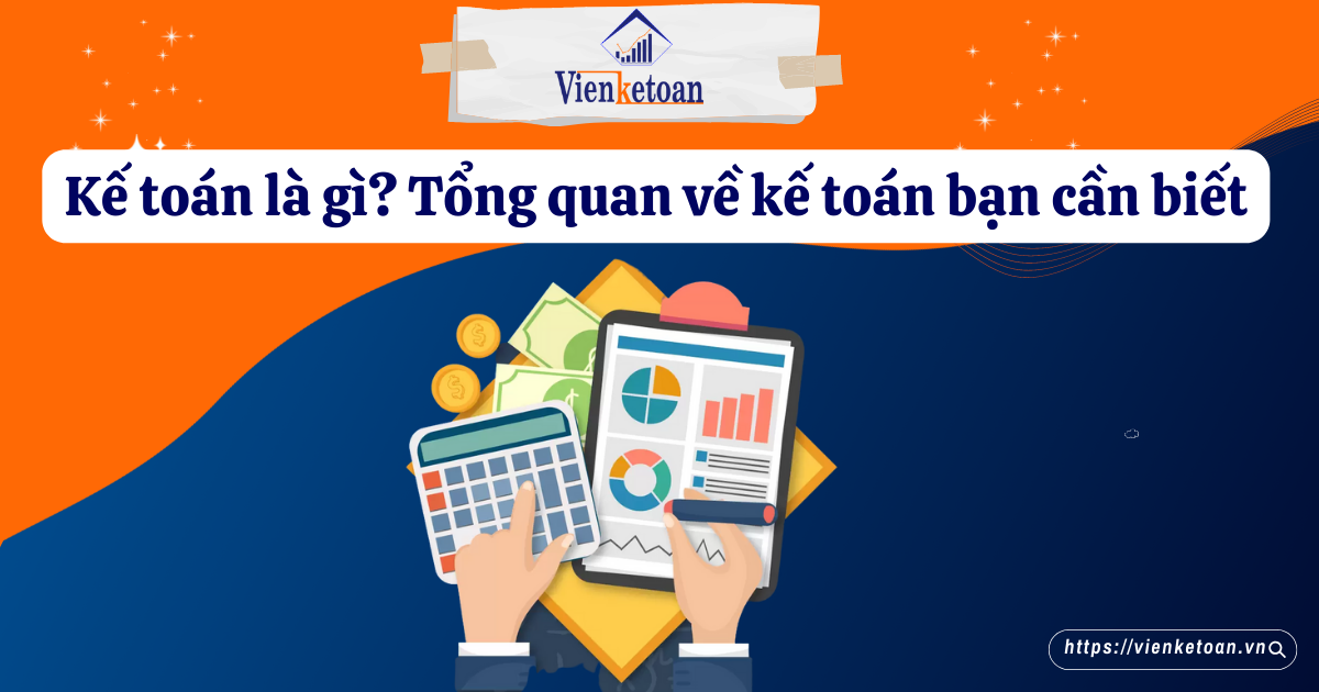 Kế toán là gì? Tổng quan về kế toán bạn cần biết